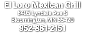 El Loro Mexican Grill 8405 Lyndale Ave S Bloomington, MN 55420 952-881-2151