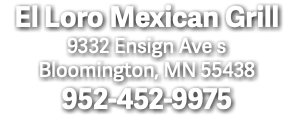 El Loro Mexican Grill 9332 Ensign Ave s Bloomington, MN 55438 952-452-9975
